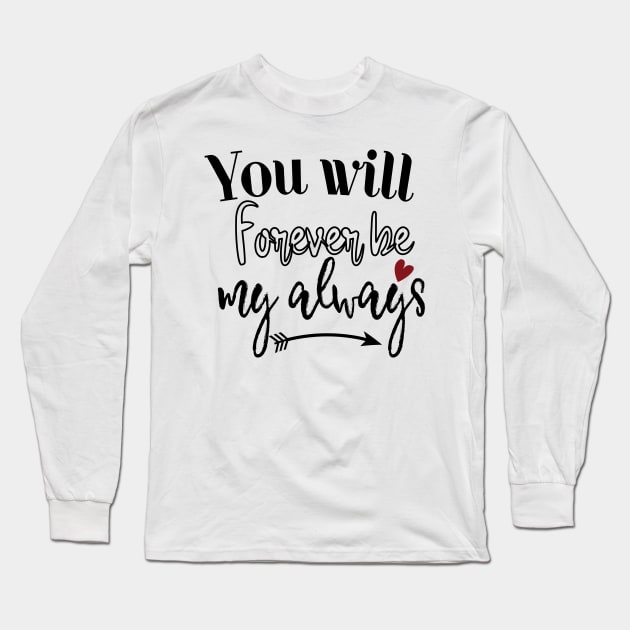 Forever Be My Always Long Sleeve T-Shirt by Gift Designs